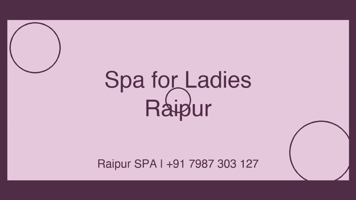 Spa for Ladies in Raipur — Safe, Private and Expert Wellness at Raipur SPA