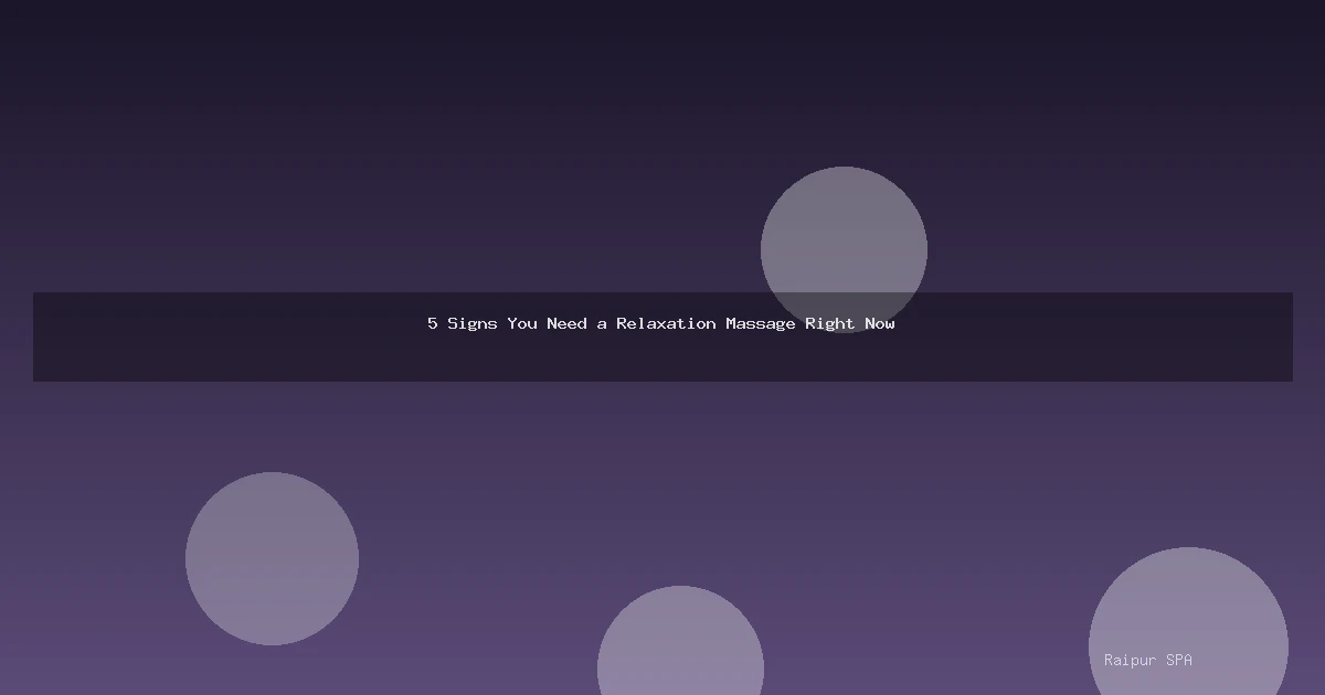 5 Signs You Need a Relaxation Massage Right Now