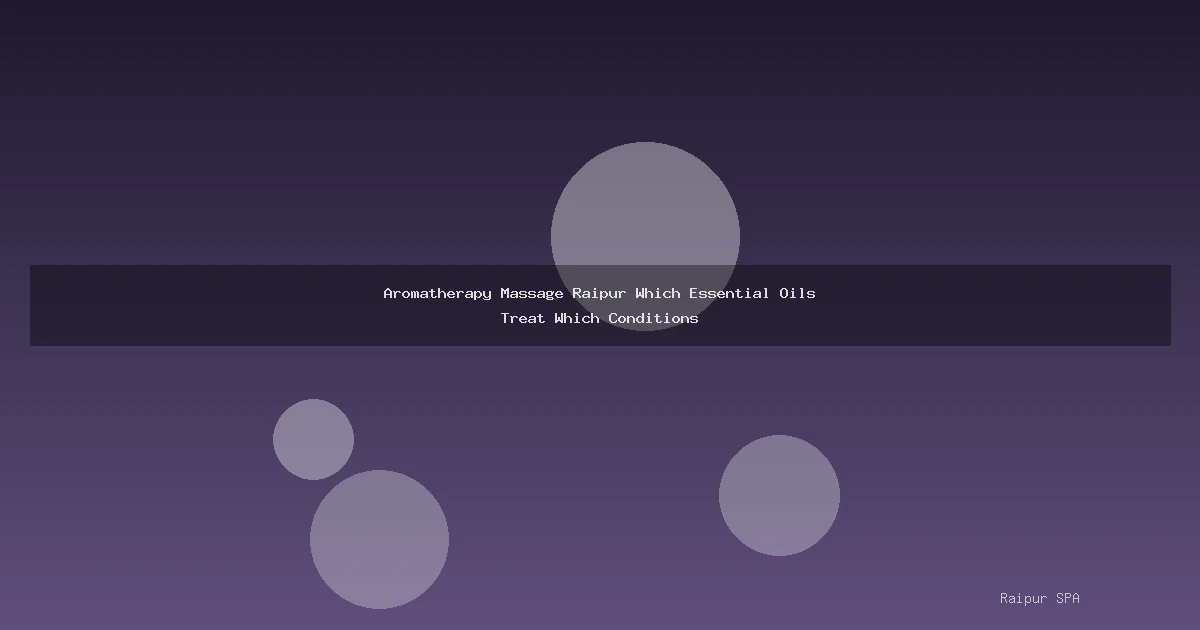 Aromatherapy Massage Raipur Which Essential Oils Treat Which Conditions