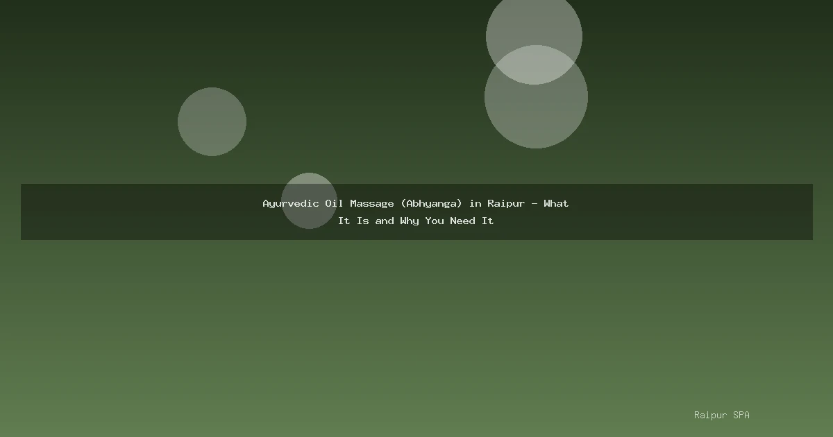 Ayurvedic Oil Massage (Abhyanga) in Raipur - What It Is and Why You Need It