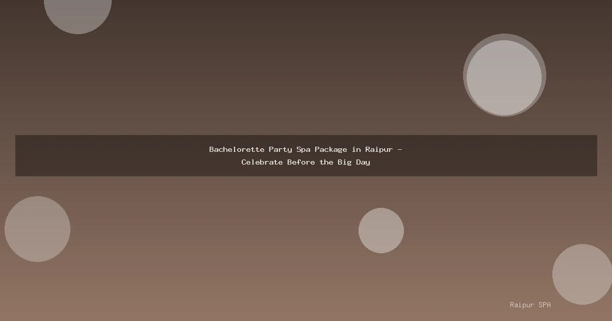 Bachelorette Party Spa Package in Raipur - Celebrate Before the Big Day