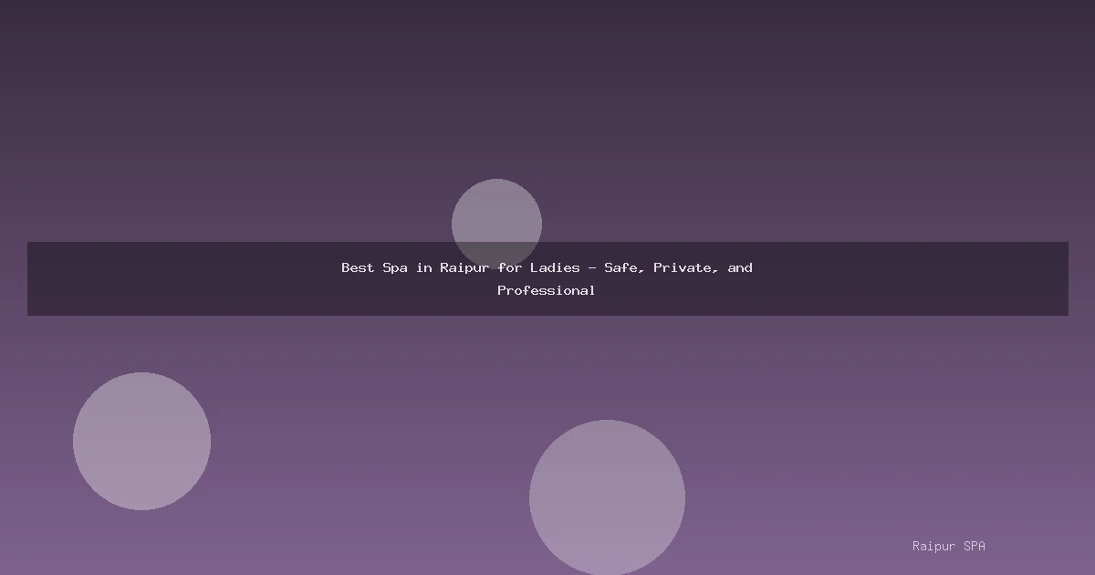 Best Spa in Raipur for Ladies - Safe, Private, and Professional