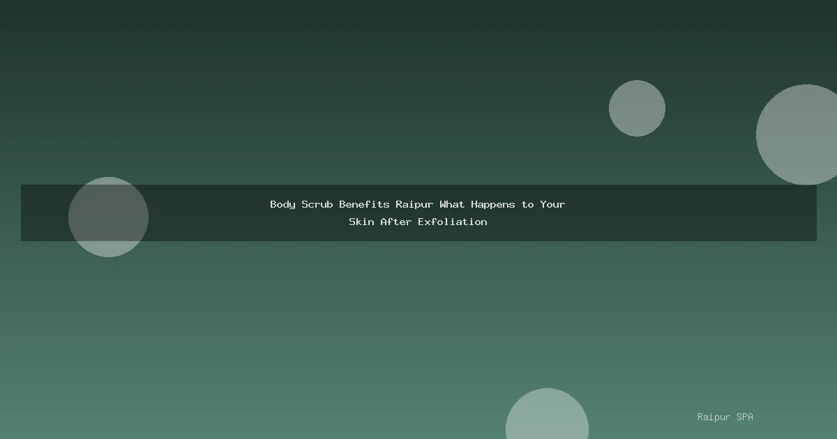 Body Scrub Benefits Raipur What Happens to Your Skin After Exfoliation