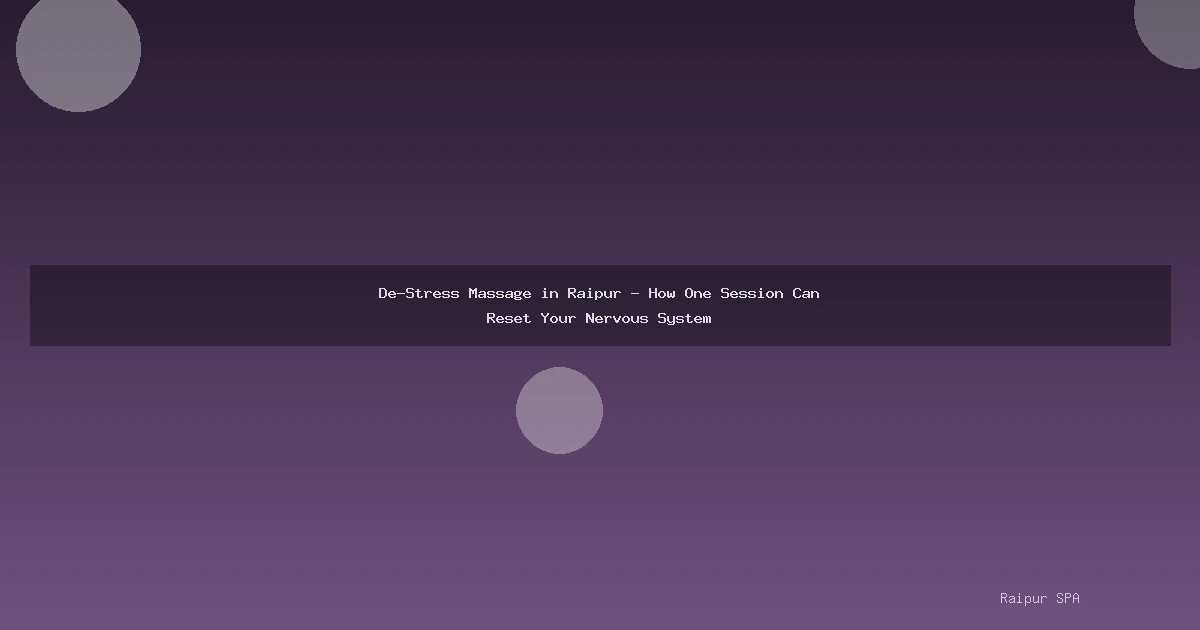 De-Stress Massage in Raipur - How One Session Can Reset Your Nervous System