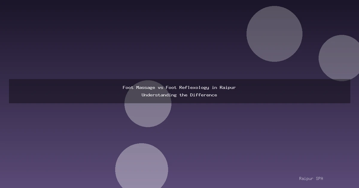 Foot Massage vs Foot Reflexology in Raipur Understanding the Difference