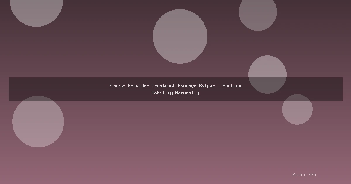 Frozen Shoulder Treatment Massage Raipur - Restore Mobility Naturally