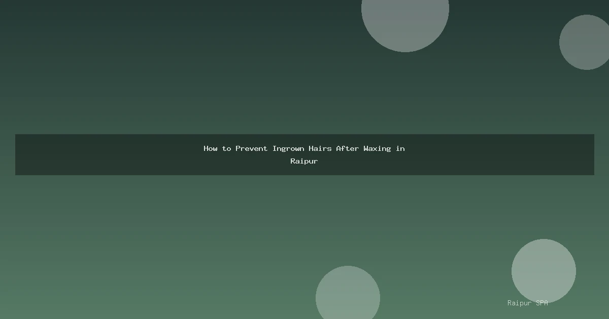 How to Prevent Ingrown Hairs After Waxing in Raipur