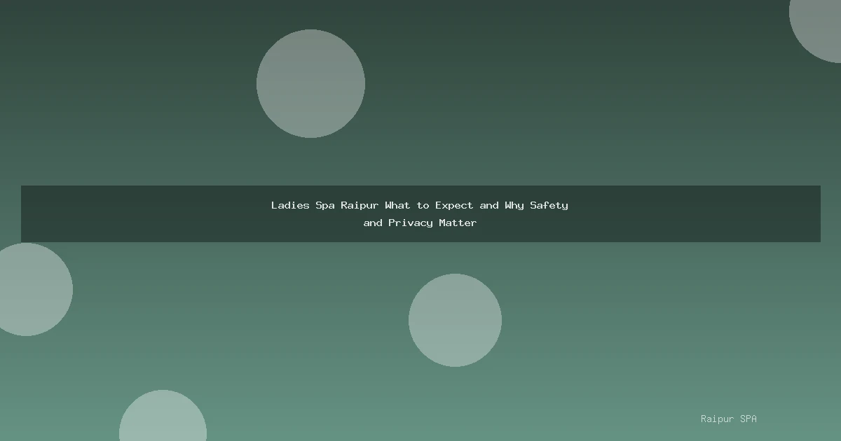 Ladies Spa Raipur What to Expect and Why Safety and Privacy Matter