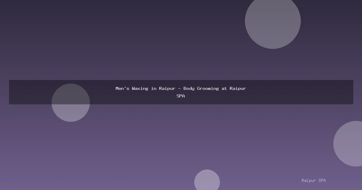 Men's Waxing in Raipur - Body Grooming at Raipur SPA