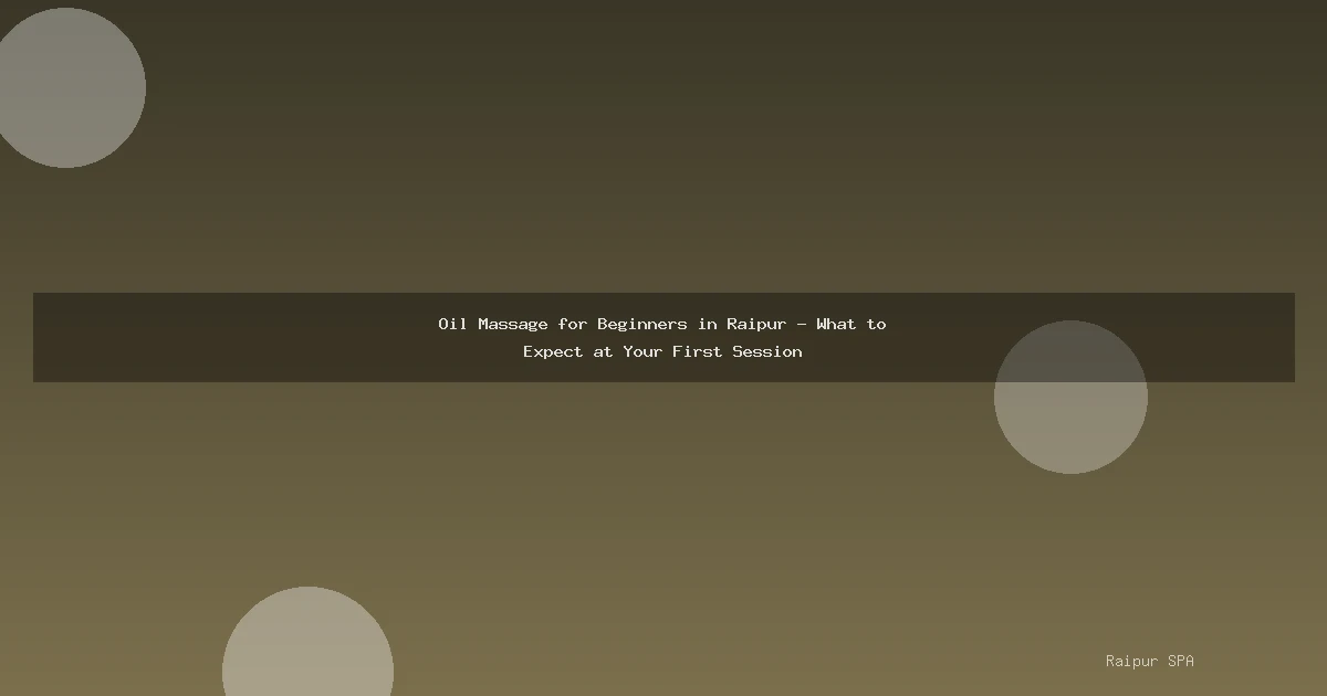 Oil Massage for Beginners in Raipur - What to Expect at Your First Session