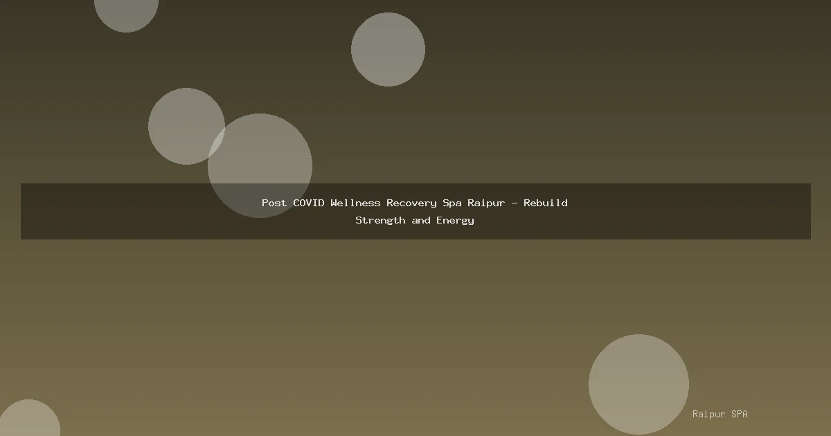 Post COVID Wellness Recovery Spa Raipur - Rebuild Strength and Energy