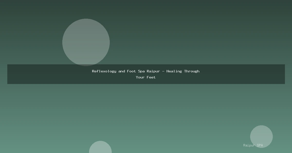 Reflexology and Foot Spa Raipur - Healing Through Your Feet