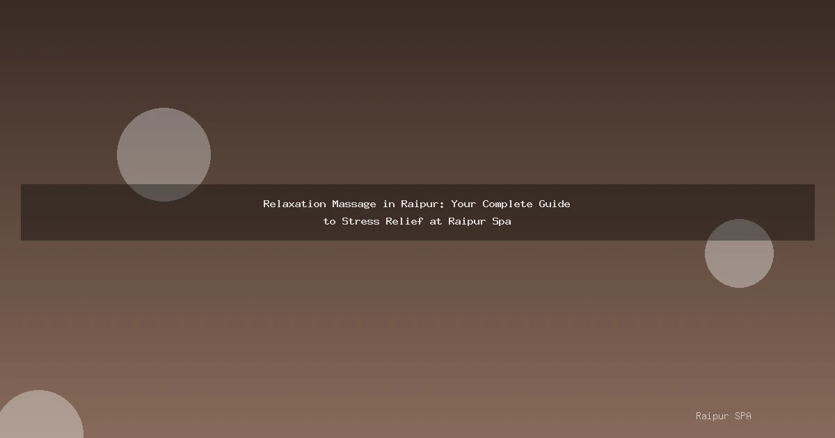 Relaxation Massage in Raipur: Your Complete Guide to Stress Relief at Raipur Spa