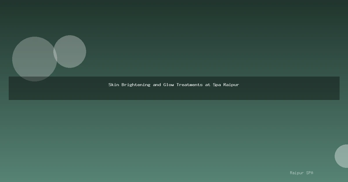 Skin Brightening and Glow Treatments at Spa Raipur