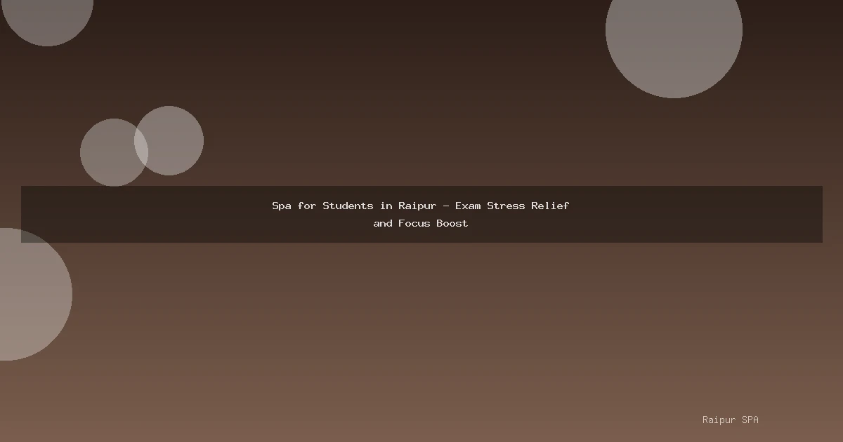 Spa for Students in Raipur - Exam Stress Relief and Focus Boost