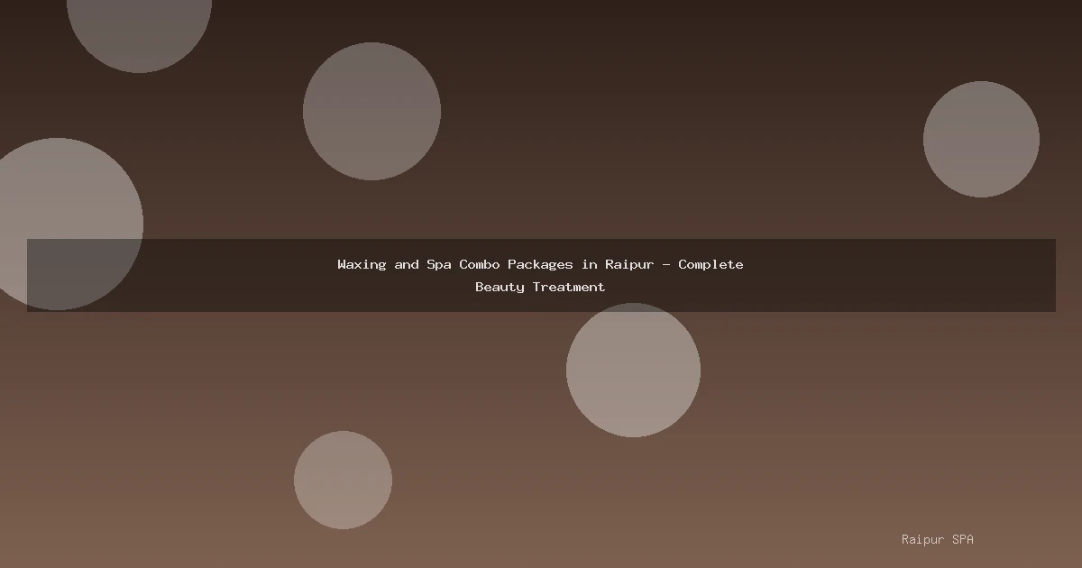 Waxing and Spa Combo Packages in Raipur - Complete Beauty Treatment